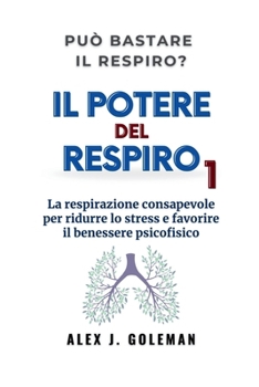Il potere del respiro 1: La respirazione consapevole per ridurre lo stress e favorire il benessere psicofisico (Italian Edition)