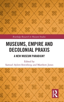 Hardcover Museums, Empire and Decolonial PRAXIS: A New Museum Paradigm? Book