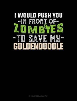 Paperback I Would Push You In Front Of Zombies To Save My Goldendoodle: 6 Columns Columnar Pad Book
