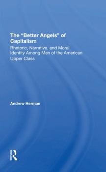 Paperback The Better Angels of Capitalism: Rhetoric, Narrative, and Moral Identity Among Men of the American Upper Class Book