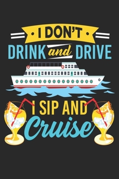 I Don't Drink And Drive I Sip And Cruise: Cruise Journal, Paperback Notepad To Record Cruise Memories or Plans, 120 pages