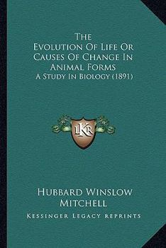 The Evolution Of Life Or Causes Of Change In Animal Forms: A Study In Biology