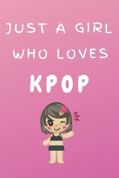 Just A Girl Who Loves KPOP: Kpop Happy Gift / Kpop Journal Music Korea Love Kpop  Book / Notebook / Diary / Unique Greeting & Birthday Card Alternative