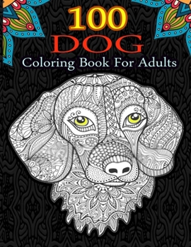 100 DOG COLORING BOOK FOR ADULTS: Stress & Anxiety Relief,100 Designs of Relaxing & Beautiful.