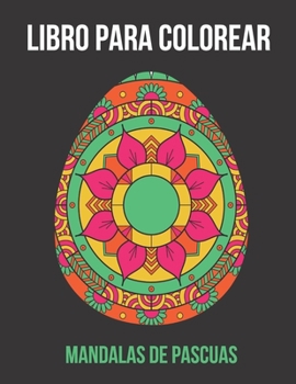 Libro para Colorear Mandalas de Pascua: 30 diseños unicos de huevos de pascua con dibujos de mandala para adultos. Colorear mandalas para relajarte, m