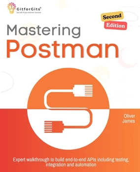 Paperback Mastering Postman, Second Edition: Expert walkthrough to build end-to-end APIs including testing, integration and automation Book
