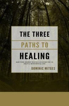 Paperback The Three Paths to Healing: How Your Deepest Wound Can Guide You to Craft a Monumental Life Book