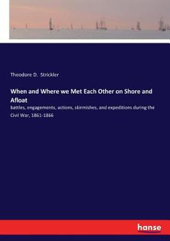 Paperback When and Where we Met Each Other on Shore and Afloat: battles, engagements, actions, skirmishes, and expeditions during the Civil War, 1861-1866 Book