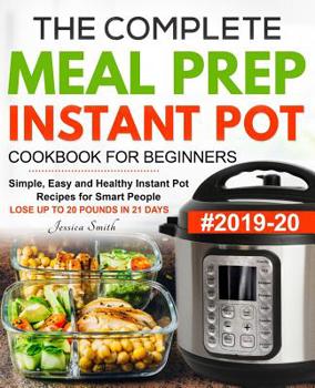 Paperback The Complete Meal Prep Instant Pot Cookbook for Beginners #2019-20: Simple, Easy and Healthy Instant Pot Recipes for Smart People - LOSE UP TO 20 POUN Book