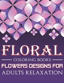 Paperback Floral Coloring Books Flowers Designs For Adults Relaxation: The Stress Relieving Adult Coloring Pages With 40 Relaxing Images Book