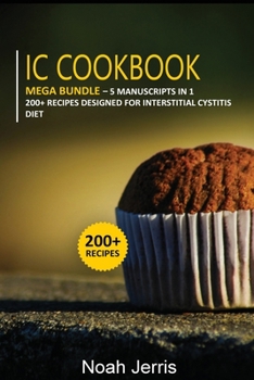 Paperback IC Cookbook: MEGA BUNDLE - 5 Manuscripts in 1 - 200+ Recipes designed for Interstitial Cystitis diet Book
