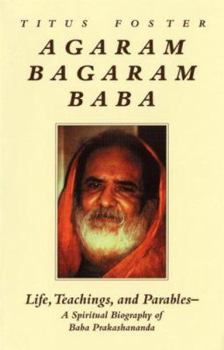 Paperback Agaram Bagaram Baba: Life, Teachings, and Parables -- A Spiritual Biography of Baba Prakashananda Book