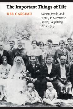 Paperback The Important Things of Life: Women, Work, and Family in Sweetwater County, Wyoming, 1880-1929 Book