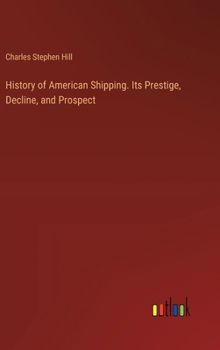 Hardcover History of American Shipping. Its Prestige, Decline, and Prospect Book
