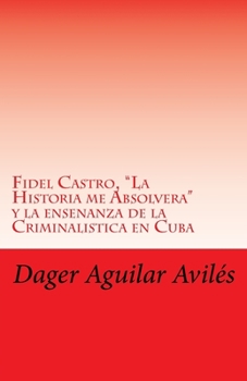 Paperback Fidel Castro, "La Historia me Absolvera" y la ensenanza de la Criminalistica en Cuba [Spanish] Book