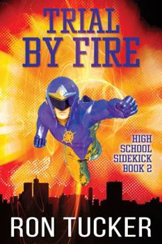 Trial by Fire - Book #2 of the High School Sidekick