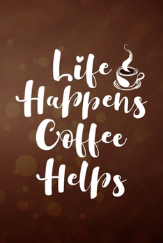 Paperback Life Happens Coffee Helps: Line Journal, Diary Or Notebook For Coffee Lovers. 110 Story Paper Pages. 6 in x 9 in Cover. Book