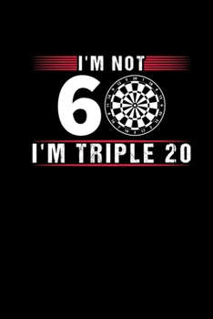 Paperback Im Not 60 Im Triple 20: Darts Notebook And Journal - 60th Birthday Gift Darts Player Notepad Scorebook Darts Training Book