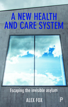 Paperback A New Health and Care System: Escaping the Invisible Asylum Book