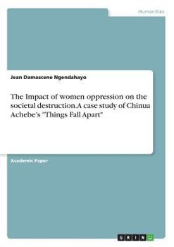 The Impact of women oppression on the societal destruction. A case study of Chinua Achebe's "Things Fall Apart"