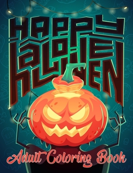 Happy Halloween: adult coloring book: Halloween Coloring Book for Stress Relief and Relaxation. Halloween Designs, Jack-o-Lanterns, Witches, Haunted ... More... Adults, Adult Coloring Book Horror