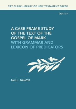 Paperback A Case Frame Study of the Text of the Gospel of Mark: With Grammar and Lexicon of Predicators Book