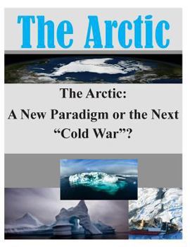 Paperback The Arctic: A New Paradigm or the Next "Cold War"? Book