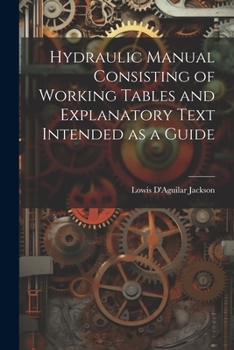 Paperback Hydraulic Manual Consisting of Working Tables and Explanatory Text Intended as a Guide Book