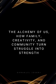 Paperback The Alchemy of Us, How Family, Creativity, and Community Turn Struggle into Strength Book