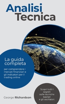 Paperback Analisi Tecnica: La guida completa per comprendere i mercati finanziari e gli indicatori per il trading online. Scopri tutti i segreti [Italian] Book