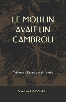 Paperback Le Moulin Avait Un Cambrou: Mémoire d'Enfance et d'Histoire [French] Book