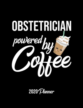 Obstetrician Powered By Coffee 2020 Planner: Obstetrician Planner, Gift idea for coffee lover, 120 pages 2020 Calendar for Obstetrician