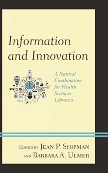 Information and Innovation: A Natural Combination for Health Sciences Libraries - Book  of the Medical Library Association Books Series