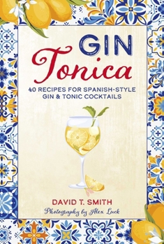 Hardcover Gin Tonica: 40 Recipes for Spanish-Style Gin & Tonic Cocktails Book