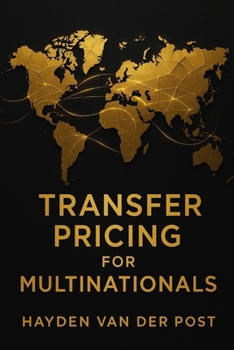 Transfer Pricing for Multinationals: Designing Entity-to-Entity Pricing, Tax-Efficient Structures, and Global Profit Allocation Systems for Modern Corporations: A Comprehensive Guide