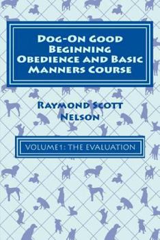 Paperback Dog-On Good Beginning Obedience and Basic Manners Course Volume 1: Volume 1: The Evaluation Book