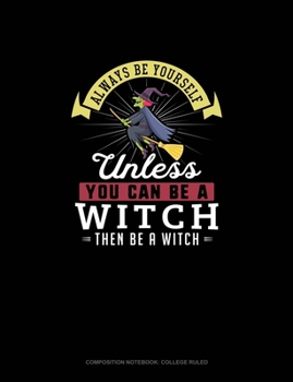 Paperback Always Be Yourself Unless You Can Be A Witch Then Be A Witch: Composition Notebook - College Ruled Book