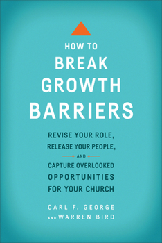 Paperback How to Break Growth Barriers: Revise Your Role, Release Your People, and Capture Overlooked Opportunities for Your Church Book