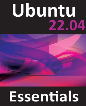 Paperback Ubuntu 22.04 Essentials: A Guide to Ubuntu 22.04 Desktop and Server Editions Book