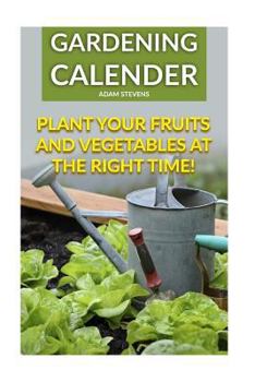Paperback Gardening Calender: Plant Your Fruits and Vegetables at the Right Time!: (Gardening For Beginners, Gardening Books) Book