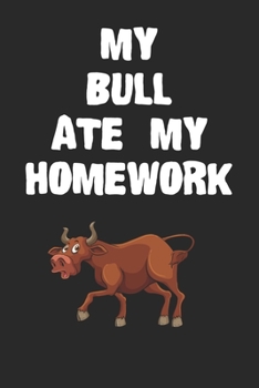 Paperback My Bull Ate My Homework Notebook: Cool Bull Gift Journal For Boys Girls Men Women and Adult Bull Lovers Book