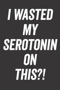 Paperback I Wasted My Serotonin on This?! Book