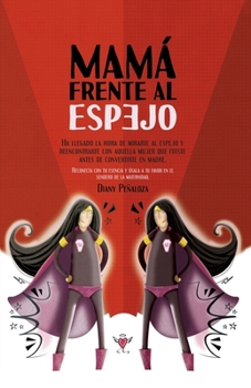 Paperback Mamá Frente Al Espejo: Reconecta con tu esencia y úsala a tu favor en el sendero de la maternidad [Spanish] Book
