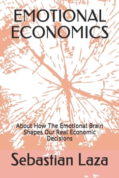 Paperback Emotional Economics: About How The Emotional Brain Shapes Our Real Economic Decisions Book