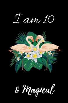 Paperback Flamingo Journal I am 10 & Magical!: Cute Girls Journal/Notebook Happy Birthday Gift for 10 Year Old Girls(Lined Journal/Diary) Book