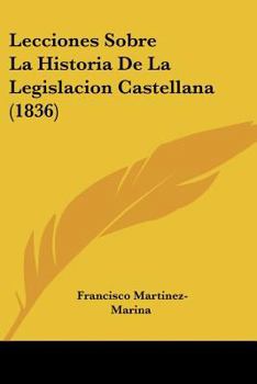 Paperback Lecciones Sobre La Historia De La Legislacion Castellana (1836) [Spanish] Book