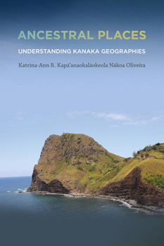 Ancestral Places: Understanding Kanaka Geographies - Book  of the First Peoples: New Directions in Indigenous Studies