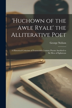 Paperback 'Huchown of the Awle Ryale' the Alliterative Poet: a Historical Criticism of Fourteenth Century Poems Ascribed to Sir Hew of Eglintoun Book