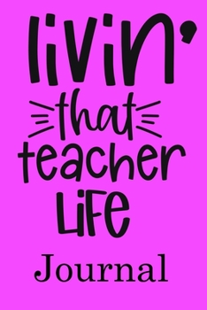 Livin' That Teacher Life Journal: Ruled Line Paper Teacher Notebook/Teacher Journal or Teacher Appreciation Notebook Gift  Exercise Book (100 Pages, 6 X 9 Inches) Soft Cover, Matte Finish