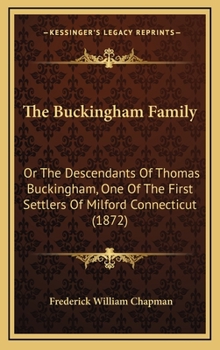 Hardcover The Buckingham Family: Or the Descendants of Thomas Buckingham, One of the First Settlers of Milford Connecticut (1872) Book